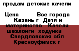 продам детские качели › Цена ­ 800 - Все города, Казань г. Дети и материнство » Качели, шезлонги, ходунки   . Свердловская обл.,Красноуфимск г.